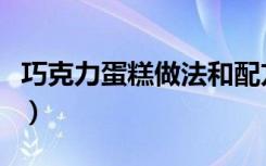 巧克力蛋糕做法和配方视频（巧克力蛋糕做法）