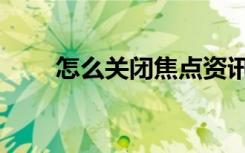 怎么关闭焦点资讯（怎么取消焦点）