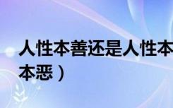 人性本善还是人性本恶?（人性本善还是人性本恶）
