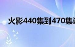 火影440集到470集讲了什么（火影446）