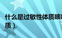 什么是过敏性体质咳嗽症状（什么是过敏性体质）
