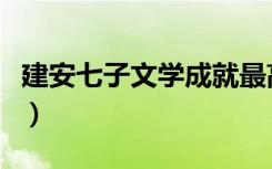 建安七子文学成就最高的是谁（建安七子是谁）