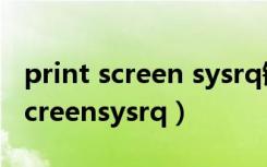 print screen sysrq键不管用的原因（printscreensysrq）