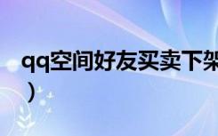 qq空间好友买卖下架了吗（qq空间好友买卖）