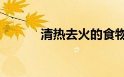 清热去火的食物（下火的食物）