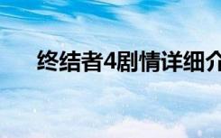 终结者4剧情详细介绍（终结者4剧情）
