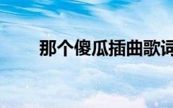 那个傻瓜插曲歌词（那个傻瓜插曲）