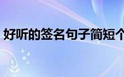 好听的签名句子简短个性唯美（好听的签名）