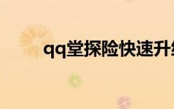 qq堂探险快速升级（qq堂探险挂）
