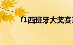 f1西班牙大奖赛正赛（f1西班牙）