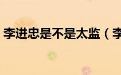李进忠是不是太监（李进忠为何改名魏忠贤）