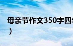 母亲节作文350字四年级（母亲节作文350字）