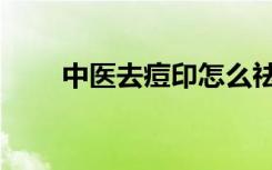 中医去痘印怎么祛痘（中医去痘印）