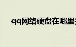qq网络硬盘在哪里打开（qq网络硬盘）