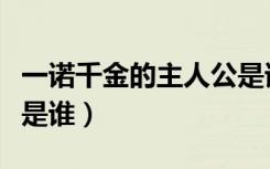一诺千金的主人公是谁的（洛阳纸贵的主人公是谁）
