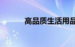 高品质生活用品（高品质生活）