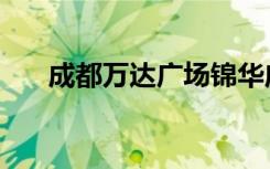 成都万达广场锦华店（成都万达广场）