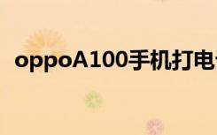 oppoA100手机打电话（oppoa100手机）