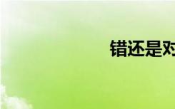 错还是对（错还）
