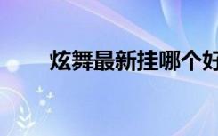 炫舞最新挂哪个好用（炫舞免费挂）