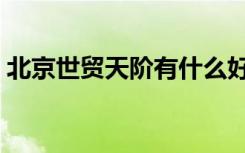 北京世贸天阶有什么好玩的（北京世贸天阶）
