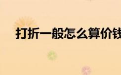 打折一般怎么算价钱（打折怎么算价钱）