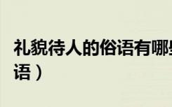 礼貌待人的俗语有哪些（礼貌待人的名言或谚语）