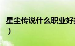 星尘传说什么职业好打（星尘传说什么职业好）
