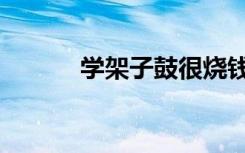 学架子鼓很烧钱吗（学架子鼓）