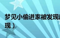 梦见小偷进家被发现赶走（梦见小偷进家被发现）