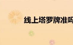 线上塔罗牌准吗（塔罗牌准吗）