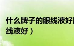 什么牌子的眼线液好用又持久（什么牌子的眼线液好）