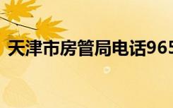 天津市房管局电话965559（天津市房管局）