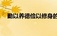 勤以养德俭以修身的意思（修身的意思）