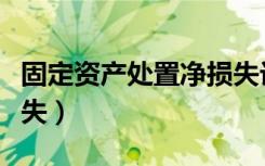 固定资产处置净损失计入（固定资产处置净损失）