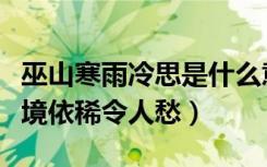巫山寒雨冷思是什么意思（巫山云雨寒岩冷梦境依稀令人愁）