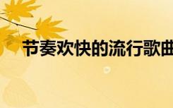 节奏欢快的流行歌曲（欢快的流行歌曲）