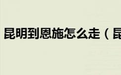 昆明到恩施怎么走（昆明到恩施火车票查询）