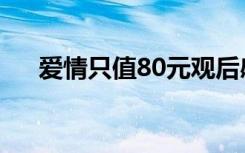 爱情只值80元观后感（爱情只值80元）