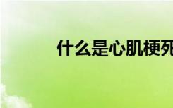 什么是心肌梗死（什么是心机）