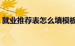 就业推荐表怎么填模板（就业推荐表怎么填）
