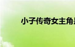 小子传奇女主角是谁（小子传奇）