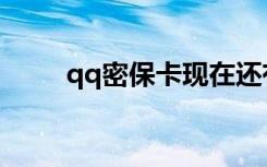 qq密保卡现在还有吗（qq密保卡）