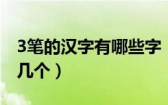 3笔的汉字有哪些字（汉字中只有一笔的字有几个）