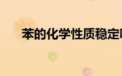 苯的化学性质稳定吗（苯的化学性质）