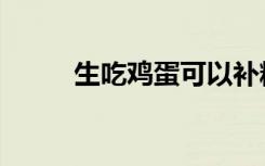 生吃鸡蛋可以补精吗（生吃鸡蛋）