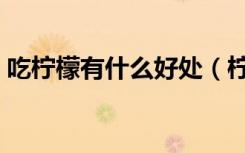 吃柠檬有什么好处（柠檬有什么作用和功效）