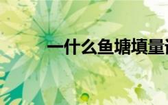 一什么鱼塘填量词（一什么鱼塘）