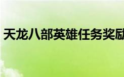 天龙八部英雄任务奖励（天龙八部英雄任务）