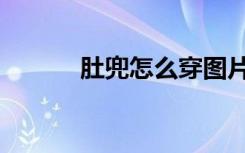 肚兜怎么穿图片（肚兜怎么穿）